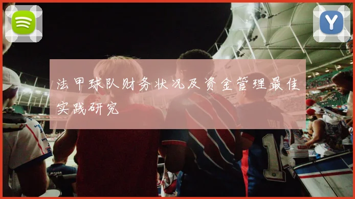 法甲球队财务状况及资金管理最佳实践研究